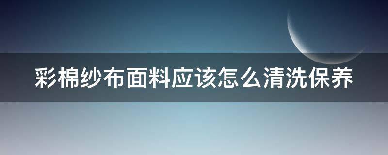 彩棉纱布面料应该怎么清洗保养 彩棉好还是纱布好