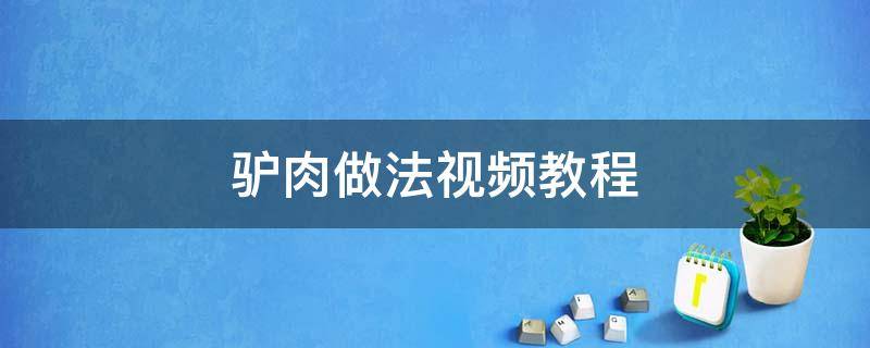 驴肉做法视频教程 驴肉的做法视频