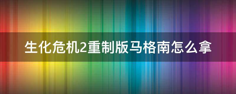 生化危机2重制版马格南怎么拿（生化危机2重制版马格南在哪）