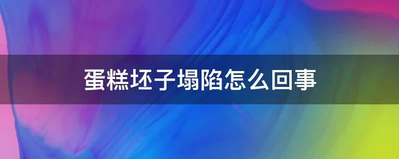 蛋糕坯子塌陷怎么回事 蛋糕胚塌陷了怎么办