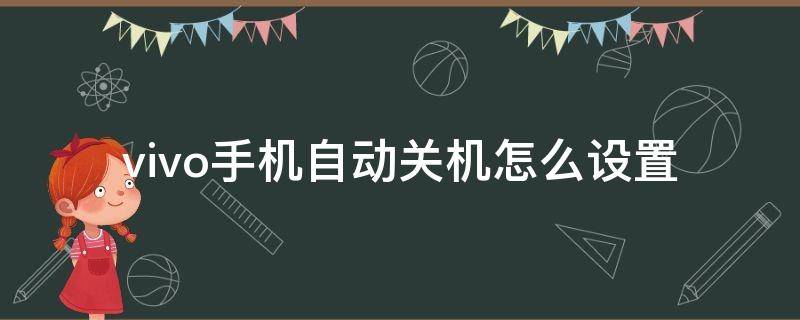 vivo手机自动关机怎么设置 vivo自动关机怎么设置方法