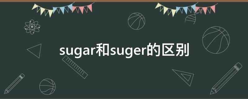 sugar和suger的区别 sugar是什么