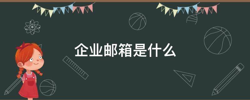 企业邮箱是什么（企业微信的企业邮箱是什么）