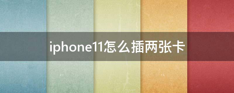 iphone11怎么插两张卡 iphone11可以插两张卡