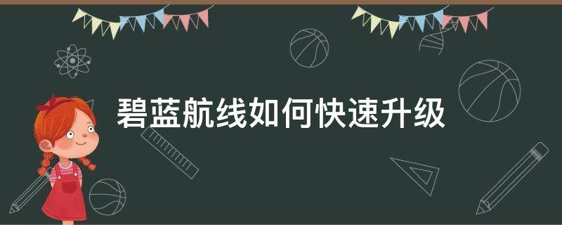 碧蓝航线如何快速升级（碧蓝航线如何快速升级舰娘等级）