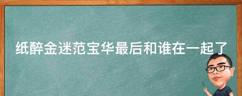 纸醉金迷范宝华最后和谁在一起了（纸醉金迷范宝华最爱谁）