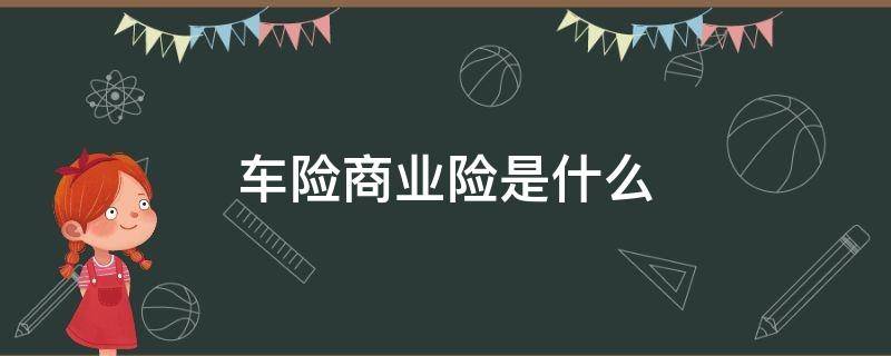 车险商业险是什么 车险商业险是什么保险