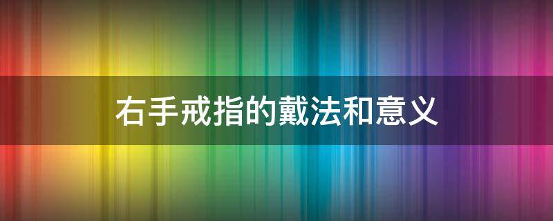 右手戒指的戴法和意义 左手戒指的戴法和意义