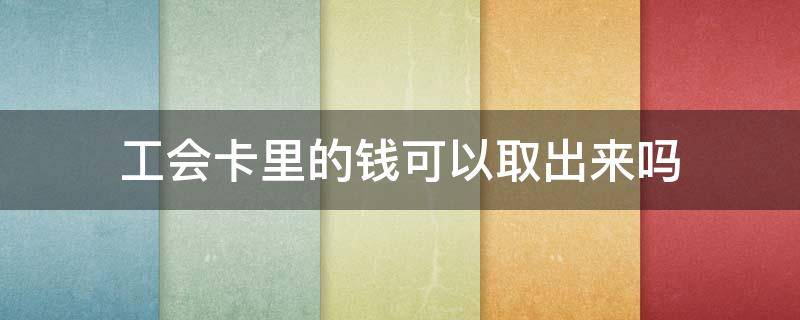 工会卡里的钱可以取出来吗 农商银行工会卡里的钱可以取出来吗