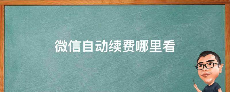 微信自动续费哪里看（微信哪里可以看到自动续费）