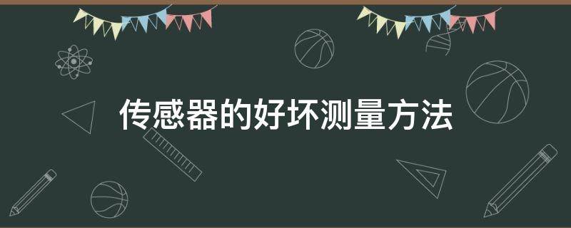 传感器的好坏测量方法 光电传感器怎么测量好坏