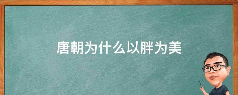 唐朝为什么以胖为美（唐朝为什么以胖为美?）