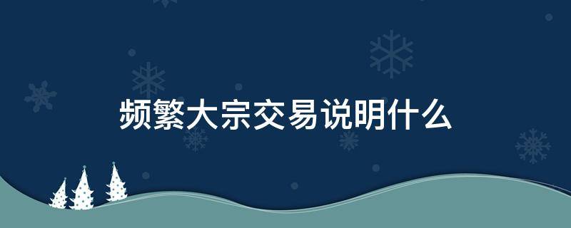 频繁大宗交易说明什么 多次大宗交易说明什么