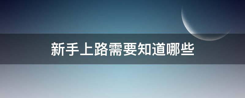 新手上路需要知道哪些 新手上路准备什么