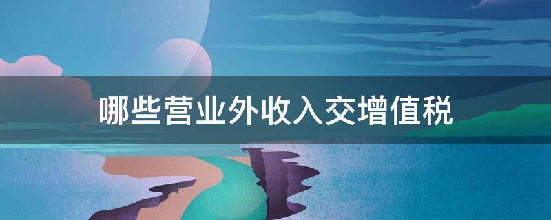 哪些营业外收入交增值税 哪些营业外收入缴纳增值税