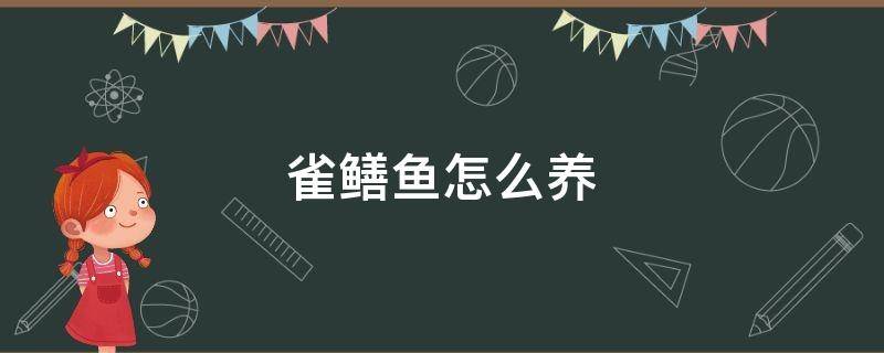 雀鳝鱼怎么养 雀鳝鱼养殖