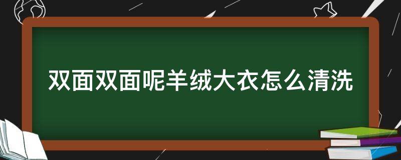 双面双面呢羊绒大衣怎么清洗（双面羊绒大衣怎么在家清洗）