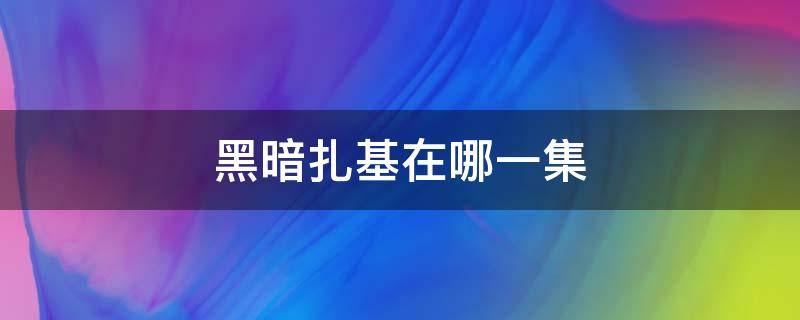 黑暗扎基在哪一集 黑暗扎基在哪一集去光之国