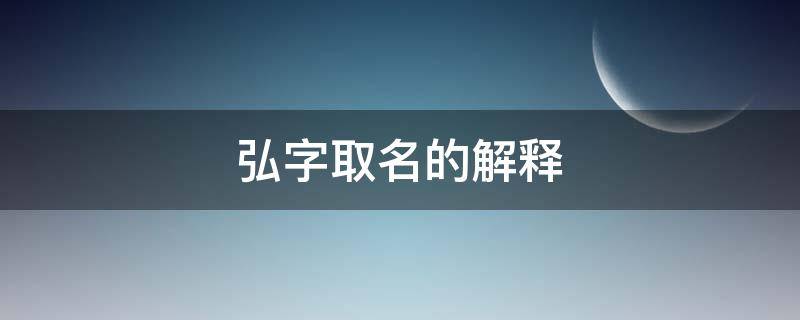 弘字取名的解释（弘字的字义解释）