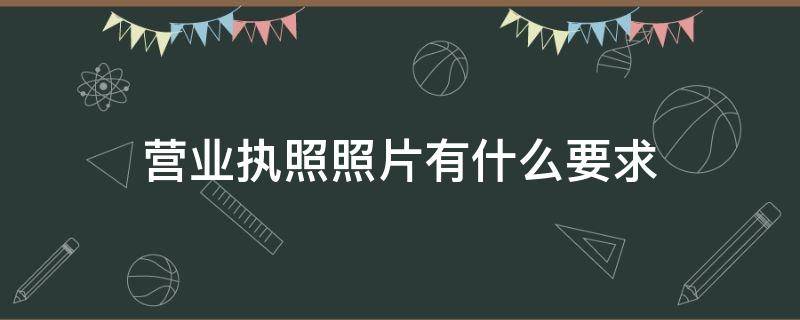 营业执照照片有什么要求（办营业执照要哪种照片）