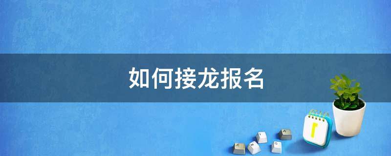 如何接龙报名 微信聊天如何接龙报名