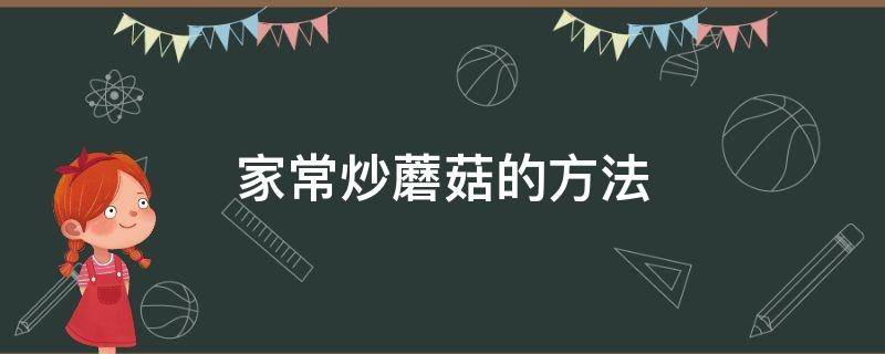 家常炒蘑菇的方法 如何炒蘑菇?