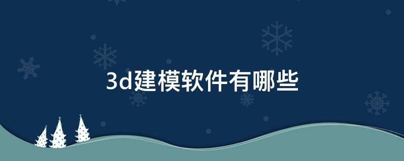 3d建模软件有哪些 电脑3d建模软件有哪些