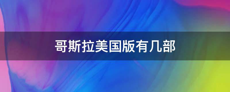 哥斯拉美国版有几部 美版哥斯拉一共几部