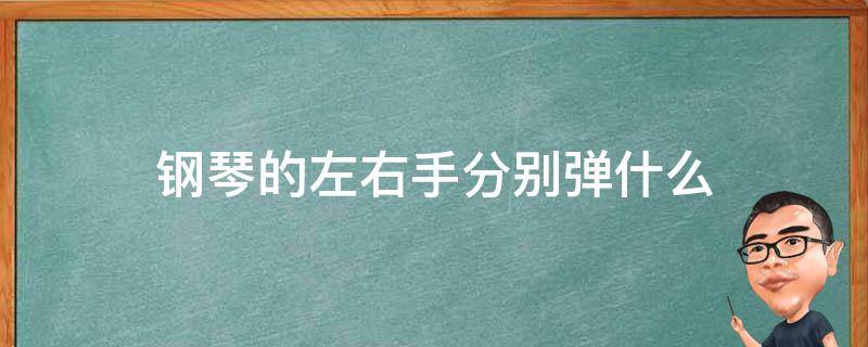 钢琴的左右手分别弹什么（弹钢琴左手和右手分别弹的是什么）