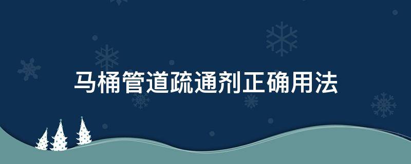 马桶管道疏通剂正确用法 马桶疏通剂使用