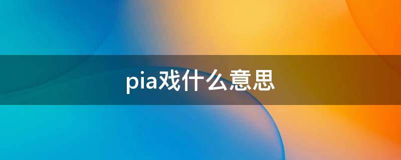 pia戏什么意思 pia戏剧本杀