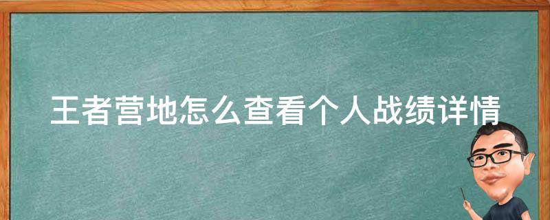 王者营地怎么查看个人战绩详情（王者营地怎么看自己的战绩）