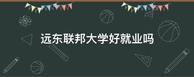 远东联邦大学好就业吗（俄罗斯远东联邦大学留学怎么样）