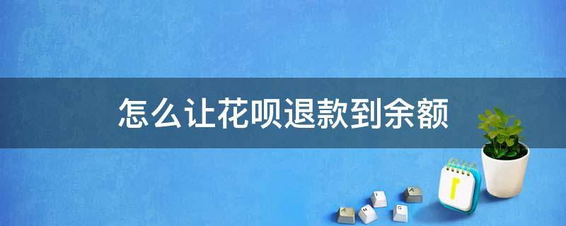 怎么让花呗退款到余额 怎么让花呗付款的钱退到余额