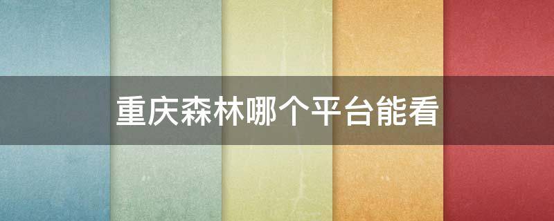 重庆森林哪个平台能看 重庆森林哪个平台可以看