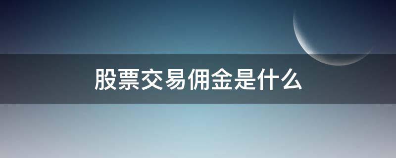 股票交易佣金是什么 股票买卖的佣金