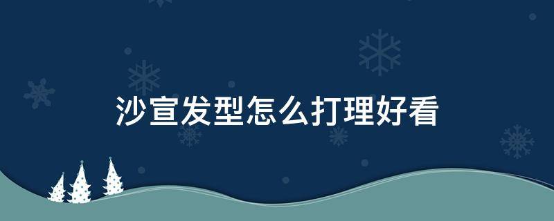 沙宣发型怎么打理好看 沙宣发型怎么扎好看