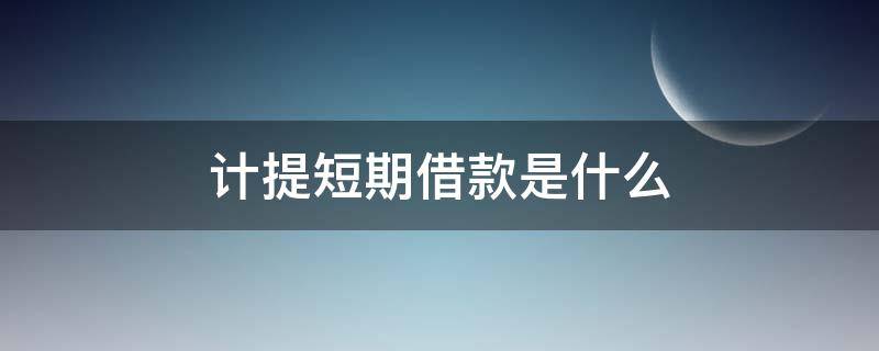 计提短期借款是什么 计提短期借款是什么凭证