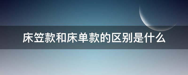 床笠款和床单款的区别是什么（床笠款和床单款的区别是什么?）