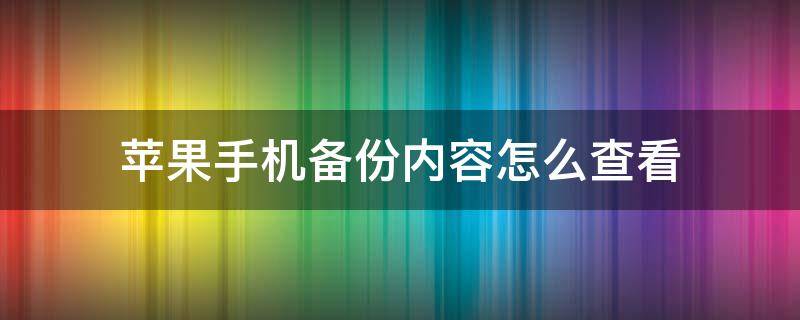 苹果手机备份内容怎么查看（苹果手机怎样看备份的内容）