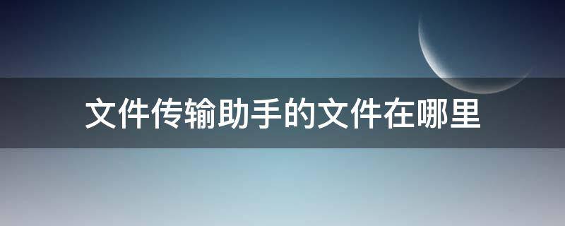 文件传输助手的文件在哪里 电脑qq文件传输助手的文件在哪里