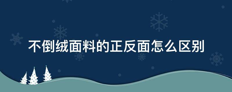 不倒绒面料的正反面怎么区别（反面绒和不倒绒的区别）