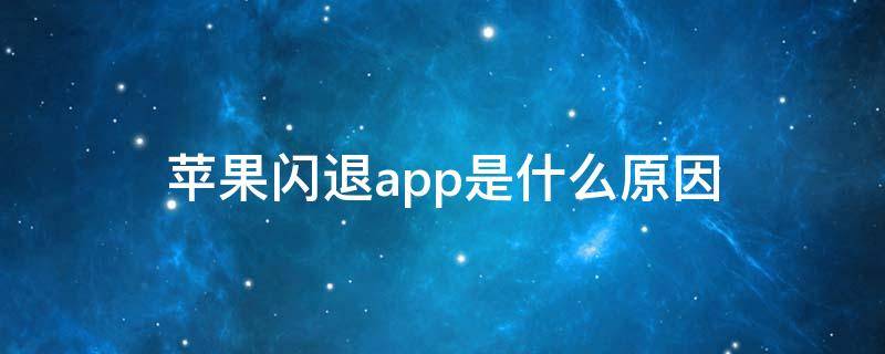 苹果闪退app是什么原因（app闪退的原因）