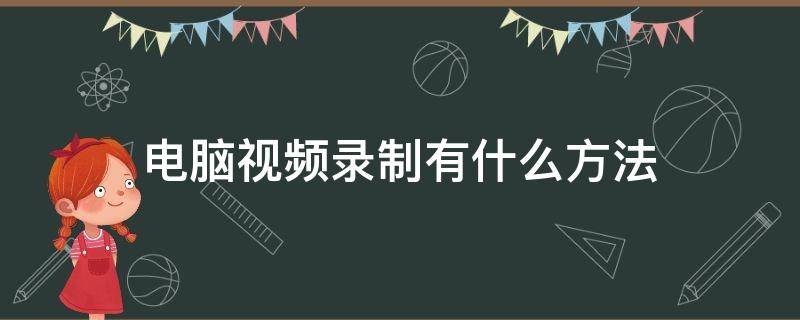 电脑视频录制有什么方法（用电脑如何录制视频）