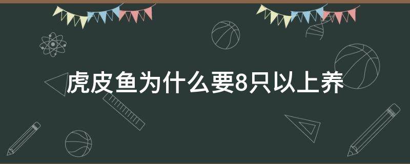 虎皮鱼为什么要8只以上养 虎皮鱼一条能养活吗