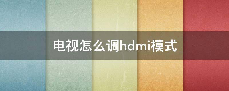 电视怎么调hdmi模式 网络电视怎么调hdmi模式