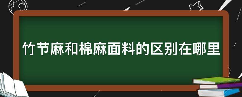 竹节麻和棉麻面料的区别在哪里（竹节麻和棉麻面料的区别在哪里呢）