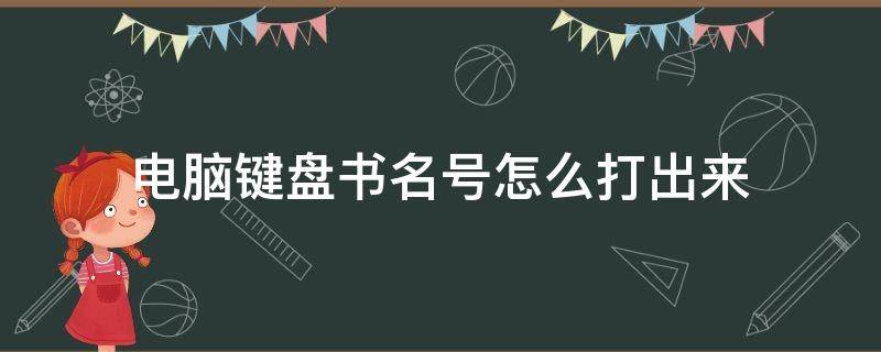 电脑键盘书名号怎么打出来 书名号怎么打出来