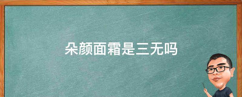 朵颜面霜是三无吗 朵颜面霜好不好用?有人用过吗