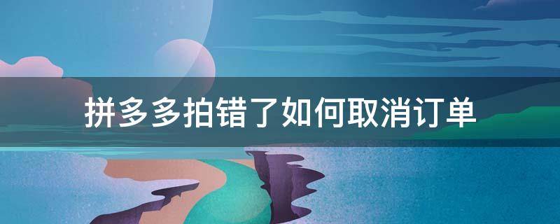 拼多多拍错了如何取消订单（拼多多拍错了如何取消订单卖家不取消怎么办）